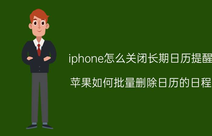 iphone怎么关闭长期日历提醒 苹果如何批量删除日历的日程？